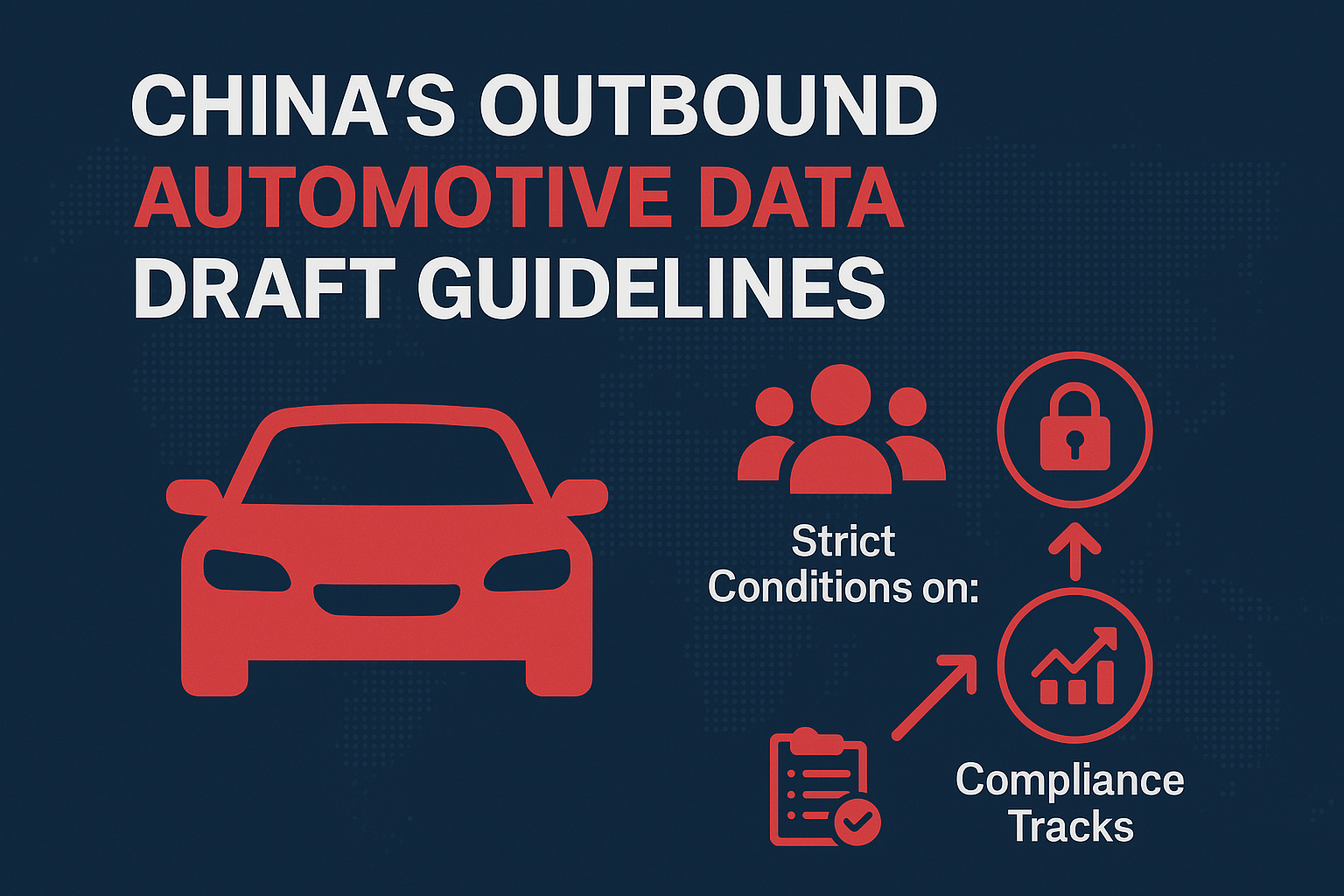 Automotive Data Under Scrutiny: China’s New Draft Guidelines on Outbound Transfers